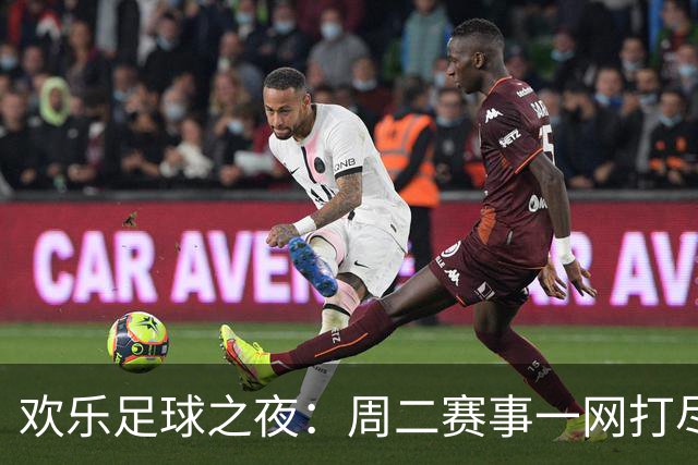 欢乐足球之夜：周二赛事一网打尽，精彩纷呈！